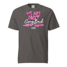 Load image into Gallery viewer, &quot;We Are Not Going Back&quot; Unisex garment-dyed heavyweight t-shirt
